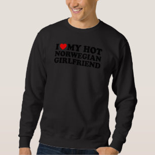 I Love My Hot Norwegian Girlfriend Sweatshirt