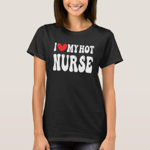 I Love My Hot Nurse Wife I Heart My Girlfriend T-Shirt