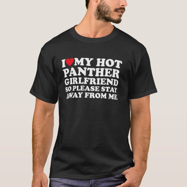I Love My Hot Panther Girlfriend So Please Stay Aw T-Shirt (Front)