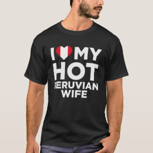 I Love My Hot Peruvian Wife Cute Peru Native Relat T-Shirt