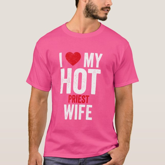I Love My Hot Priest Wife T-Shirt (Front)