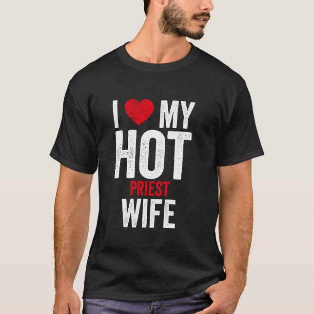 I Love My Hot Priest Wife T-Shirt (Front)