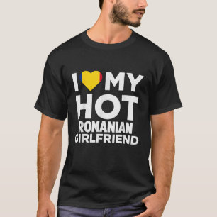 I Love My Hot Romanian Girlfriend Romania Native T-Shirt