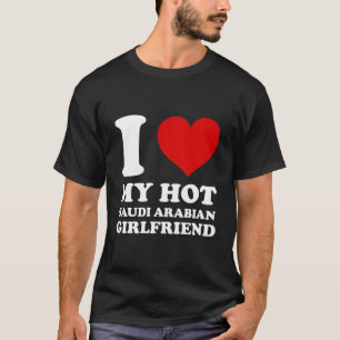 I Love My Hot Saudi Arabian Girlfriend T-Shirt