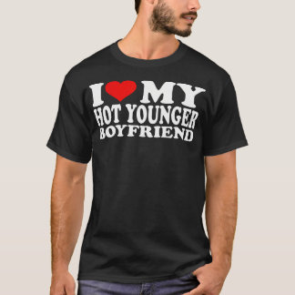 I Love My Hot Younger Boyfriend I Heart My Hot You T-Shirt