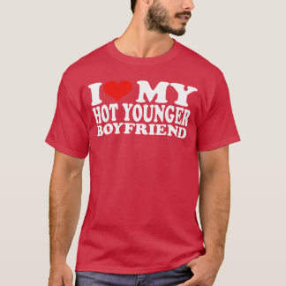 I Love My Hot Younger Boyfriend I Heart My Hot You T-Shirt