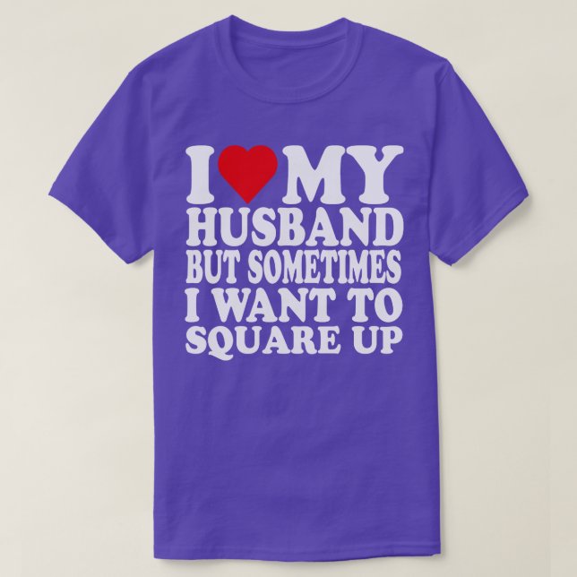 I Love My Hus But Sometimes I Wanna Square Up Funn T-Shirt (Design Front)