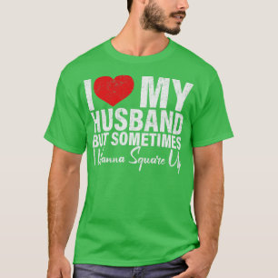 i love my husband but sometimes i wanna funny wife T-Shirt