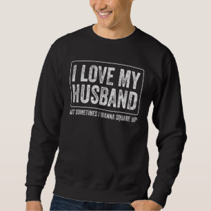 I Love My Husband But Sometimes I Wanna Square Up Sweatshirt