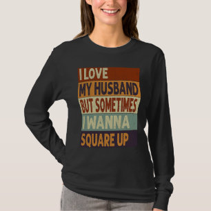 I Love My Husband But Sometimes I Wanna Square Up T-Shirt