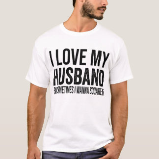 i love my husband but sometimes i wanna square up T-Shirt