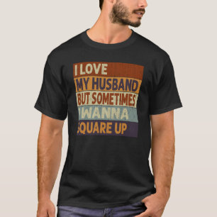 I Love My Husband But Sometimes I Wanna Square Up  T-Shirt