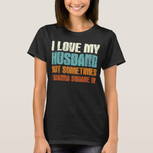 I Love My Husband But Sometimes Sarcastic Married  T-Shirt