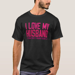 I Love My Husband But Sometimes Sarcastic Married  T-Shirt