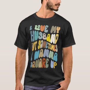 I Love My Husband But Sometimes Sarcastic Married T-Shirt