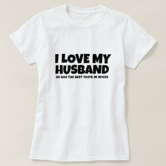 I love my husband he has best taste in wives T-Shirt