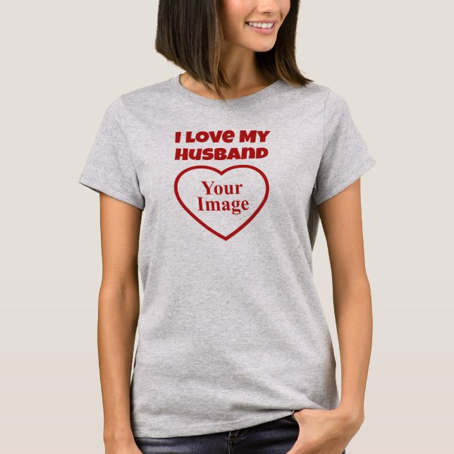 I Love My Husband Photo T-Shirt (Front)