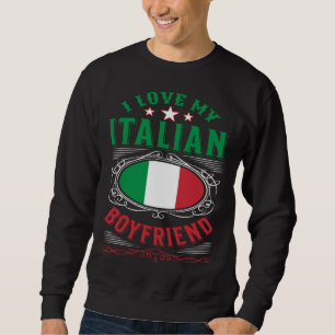 I love my Italian boyfriend Sweatshirt