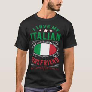 I love my Italian girlfriend T-Shirt