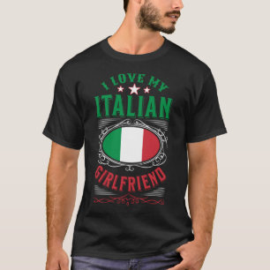 I love my Italian girlfriend T-Shirt