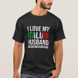 I Love My Italian Husband But Sometimes I Wanna Sq T-Shirt