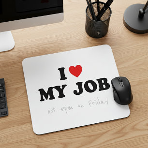 I Love My Job at 5pm on Friday - Office Humour Mouse Pad