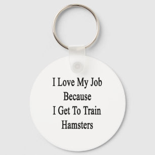 I Love My Job Because I Get To Train Hamsters Key Ring