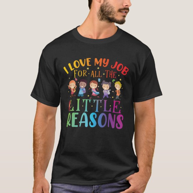 I Love My Job For All The Little Reasons Cute Teac T-Shirt (Front)