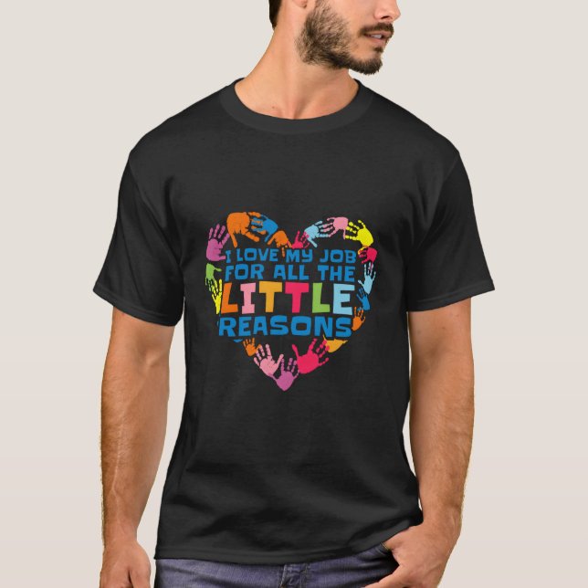 I Love My Job For All The Little Reasons Daycare P T-Shirt (Front)