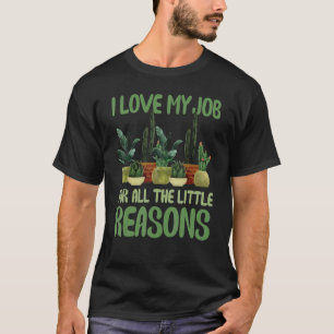 I love my job for all the little reasons Gardener T-Shirt