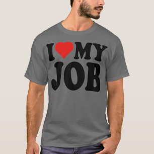 I Love My Job Funny Red Heart Jobs Lovers I Heart T-Shirt