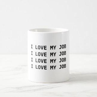 I LOVE MY JOB. I LOVE MY JOB.... COFFEE MUG