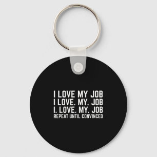 I Love My Job Repeat Until Convinced Funny Saying Key Ring