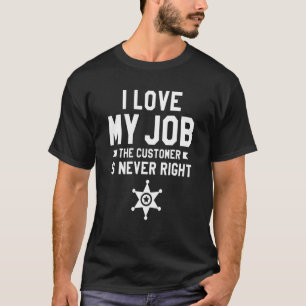 I Love My Job The Customer Is Never Right Correcti T-Shirt