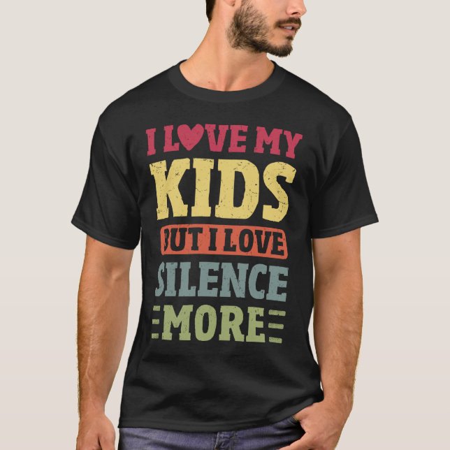 I Love My Kids But I Love Silence More Dad Funny  T-Shirt (Front)