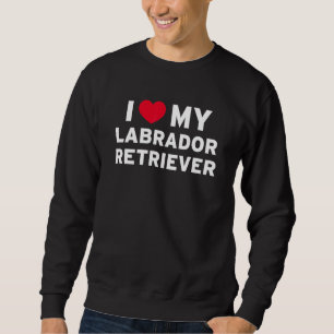 I Love My Labrador Retriever For Dog Puppy Sweatshirt
