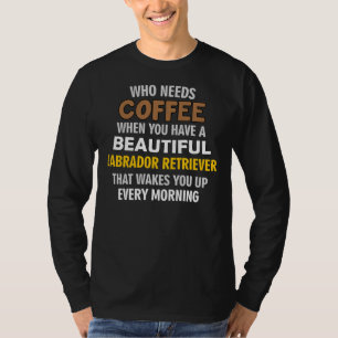 I Love My Labrador Retriever More Than My Coffee T-Shirt