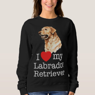 I Love My Labrador Retriever Sweatshirt