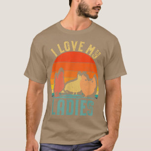 I Love My Ladies Funny Humour Poultry Farming Farm T-Shirt
