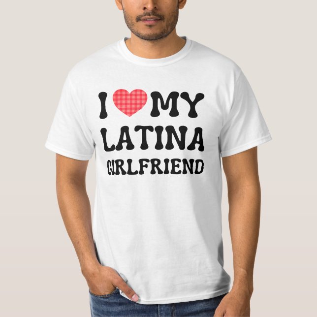 I love my latina girlfriend hot girlfriend bf T-Shirt (Front)