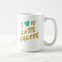 I Love my Latte Factor