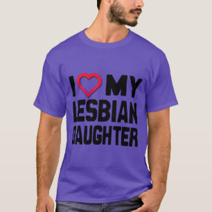 I LOVE MY LESBIAN DAUGHTER -.png T-Shirt