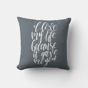 I Love My Life Because It Gave Me You Cushion