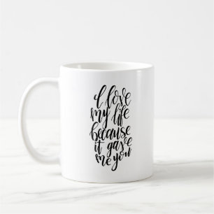 I Love My Life Because It Gave Me You Mug