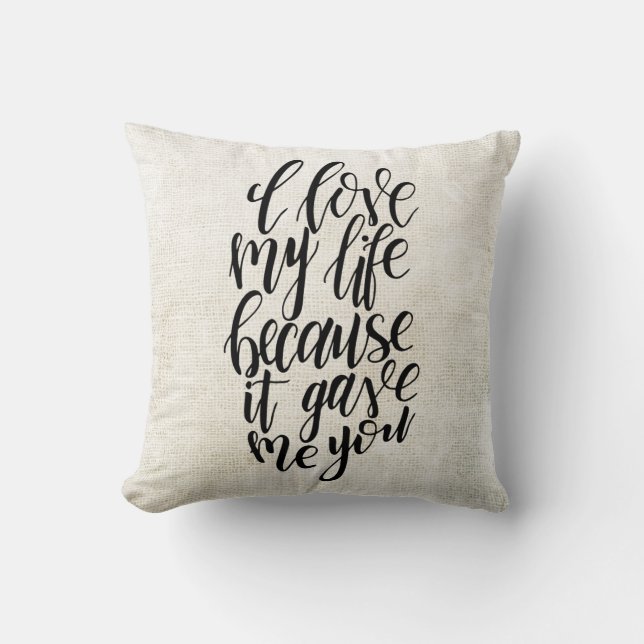 I Love My Life Because It Gave Me You Throw Pillow (Front)