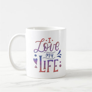 I LOVE MY LIFE COFFEE MUG