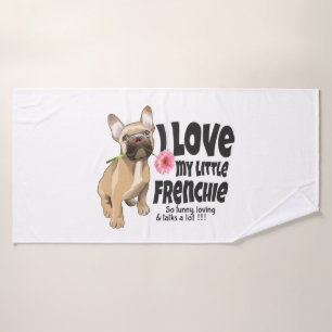 I love my little Frenchie - French bulldog  Bath Towel