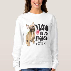 I love my little Frenchie - French bulldog  Sweatshirt