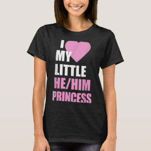 I Love My Little He Him Princess Heart Funny Lgbtq T-Shirt
