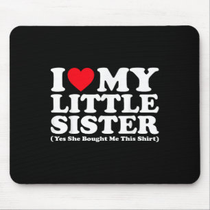 I Love My Little Sister Yes She Bought Me This Shi Mouse Pad